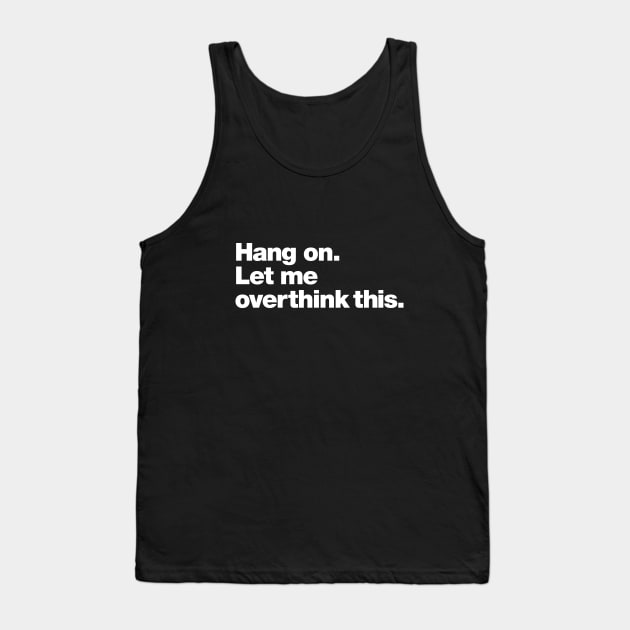 Hang on. Let me overthink this. Tank Top by Chestify